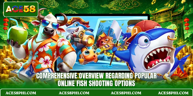 Comprehensive overview regarding popular online fish shooting options