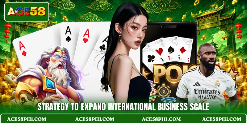 Strategy to expand international business scale Strategy to expand international business scale