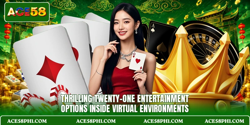 Thrilling twenty-one entertainment options inside virtual environments